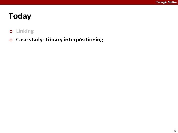 Carnegie Mellon Today ¢ ¢ Linking Case study: Library interpositioning 43 