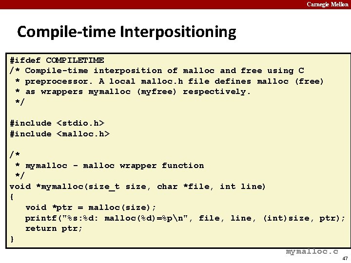 Carnegie Mellon Compile-time Interpositioning #ifdef COMPILETIME /* Compile-time interposition of malloc and free using