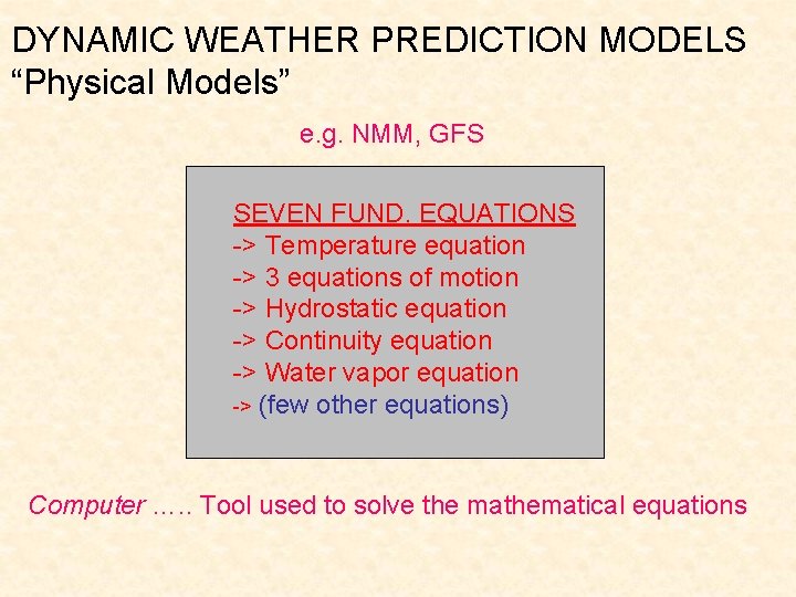 DYNAMIC WEATHER PREDICTION MODELS “Physical Models” e. g. NMM, GFS SEVEN FUND. EQUATIONS ->