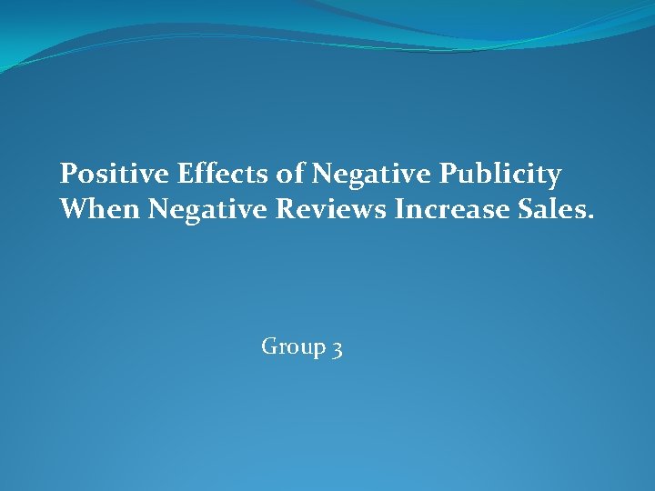 Positive Effects of Negative Publicity When Negative Reviews Increase Sales. Group 3 
