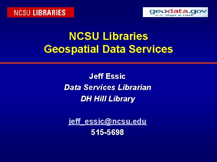 NCSU Libraries Geospatial Data Services Jeff Essic Data Services Librarian DH Hill Library jeff_essic@ncsu.