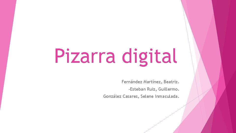 Pizarra digital Fernández Martínez, Beatriz. -Esteban Ruiz, Guillermo. González Casares, Selene Inmaculada. 