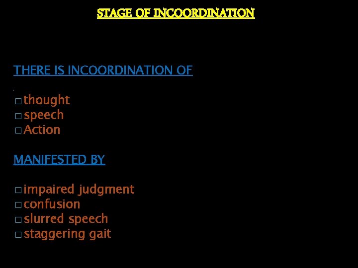 STAGE OF INCOORDINATION THERE IS INCOORDINATION OF � thought � speech � Action MANIFESTED