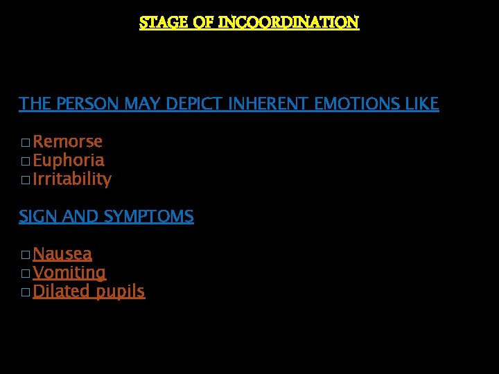 STAGE OF INCOORDINATION THE PERSON MAY DEPICT INHERENT EMOTIONS LIKE � Remorse � Euphoria