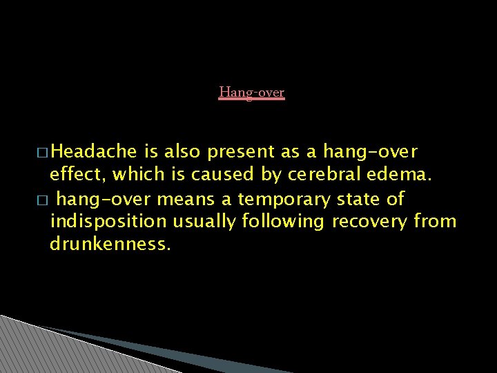 Hang-over � Headache is also present as a hang-over effect, which is caused by