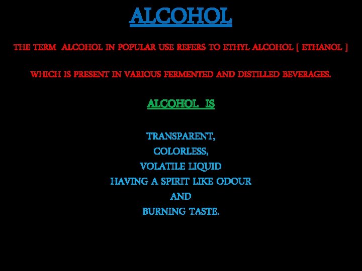 ALCOHOL THE TERM ALCOHOL IN POPULAR USE REFERS TO ETHYL ALCOHOL [ ETHANOL ]