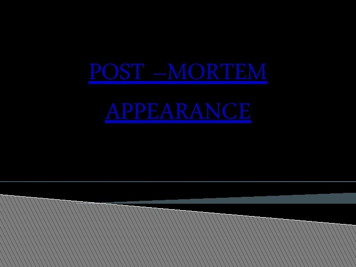 POST –MORTEM APPEARANCE 