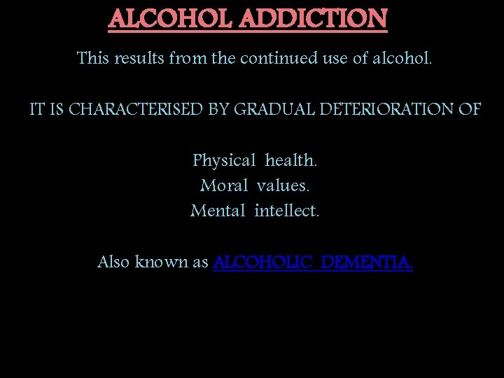 ALCOHOL ADDICTION This results from the continued use of alcohol. IT IS CHARACTERISED BY