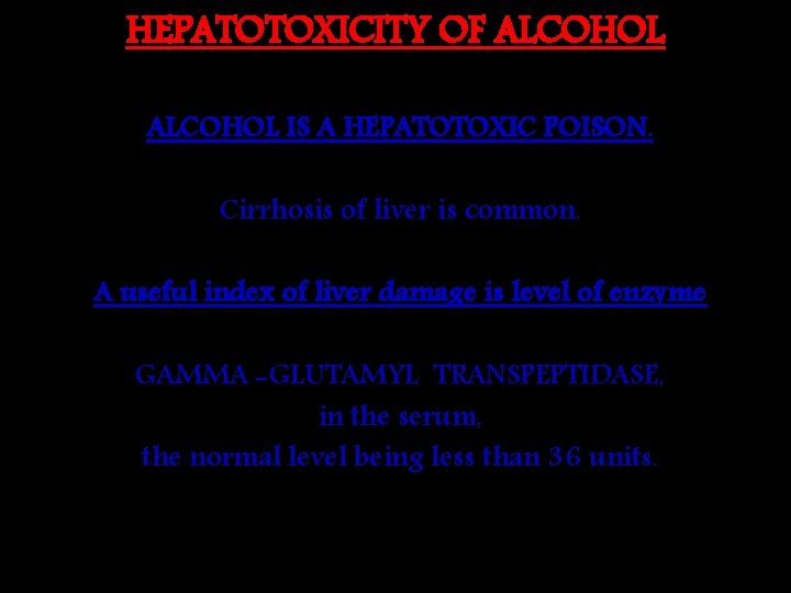 HEPATOTOXICITY OF ALCOHOL IS A HEPATOTOXIC POISON. Cirrhosis of liver is common. A useful