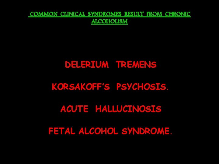 COMMON CLINICAL SYNDROMES RESULT FROM CHRONIC ALCOHOLISM DELERIUM TREMENS KORSAKOFF’S PSYCHOSIS. ACUTE HALLUCINOSIS FETAL