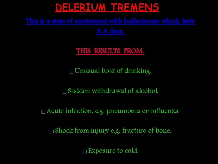 DELERIUM TREMENS This is a state of excitement with hallucinosis which lasts 3 -4