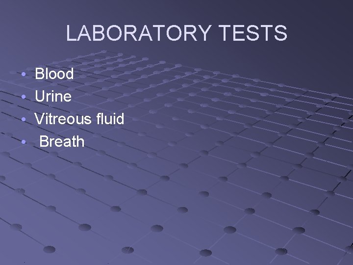 LABORATORY TESTS • • Blood Urine Vitreous fluid Breath 