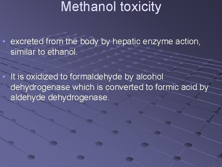 Methanol toxicity • excreted from the body by hepatic enzyme action, similar to ethanol.