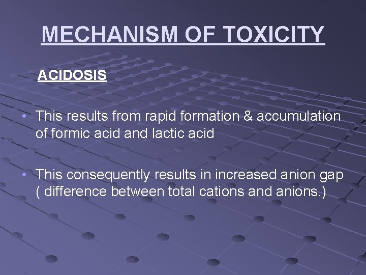MECHANISM OF TOXICITY ACIDOSIS • This results from rapid formation & accumulation of formic