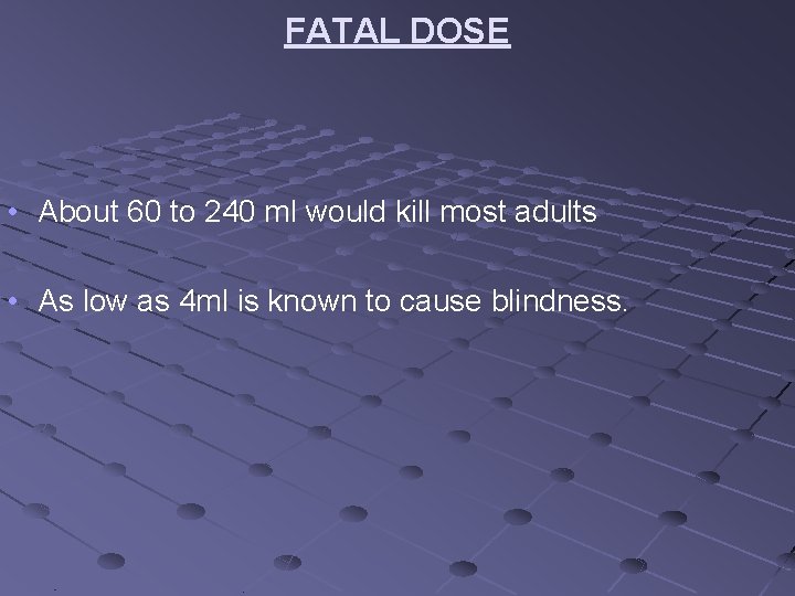 FATAL DOSE • About 60 to 240 ml would kill most adults • As