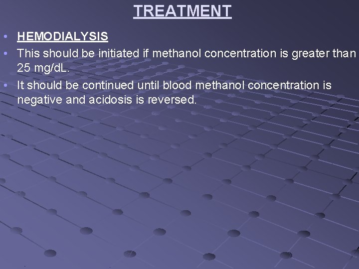 TREATMENT • HEMODIALYSIS • This should be initiated if methanol concentration is greater than