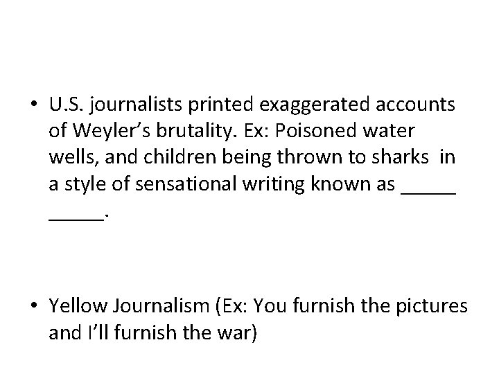  • U. S. journalists printed exaggerated accounts of Weyler’s brutality. Ex: Poisoned water