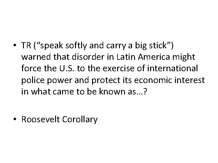  • TR (“speak softly and carry a big stick”) warned that disorder in