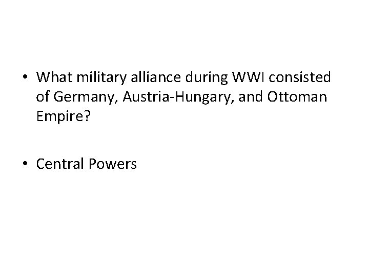  • What military alliance during WWI consisted of Germany, Austria-Hungary, and Ottoman Empire?