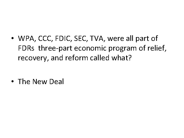 • WPA, CCC, FDIC, SEC, TVA, were all part of FDRs three-part economic