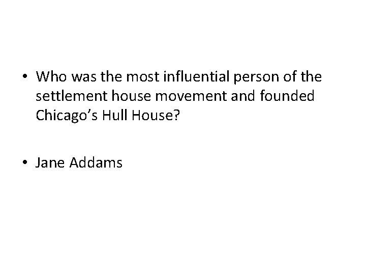 • Who was the most influential person of the settlement house movement and