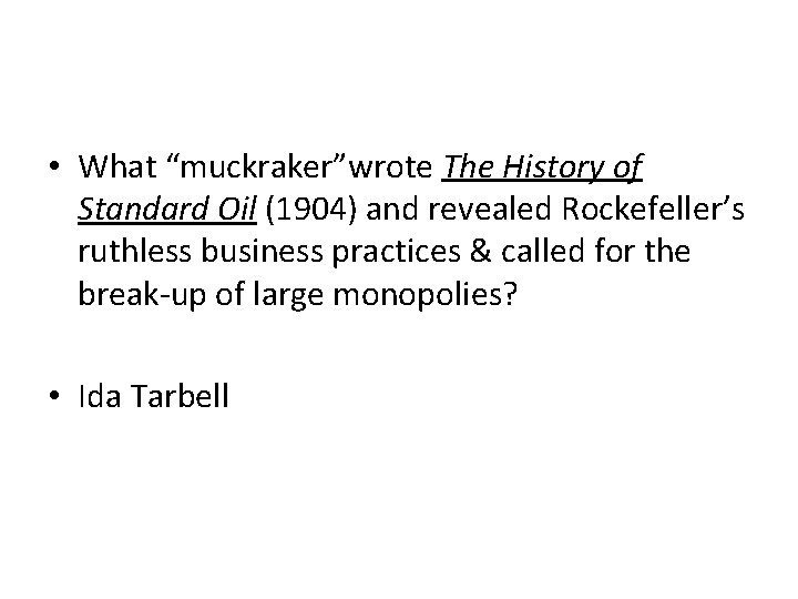  • What “muckraker”wrote The History of Standard Oil (1904) and revealed Rockefeller’s ruthless