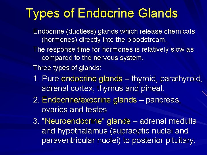 Types of Endocrine Glands Endocrine (ductless) glands which release chemicals (hormones) directly into the