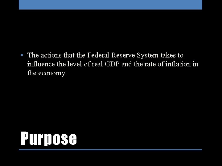  • The actions that the Federal Reserve System takes to influence the level