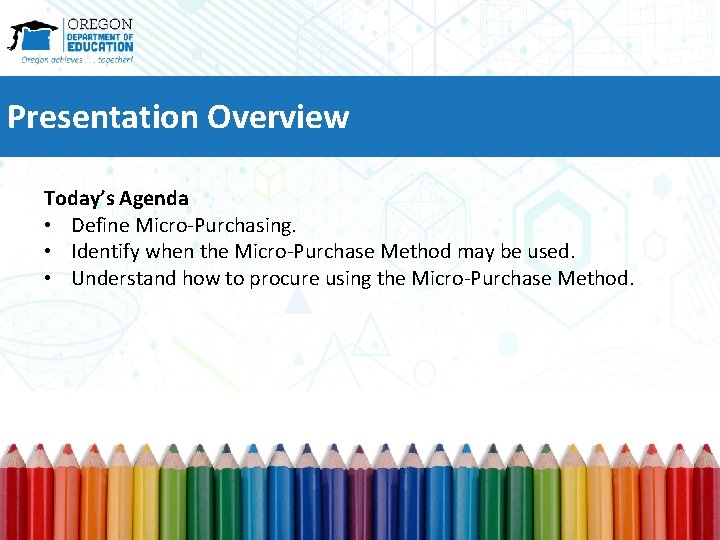 Presentation Overview Today’s Agenda • Define Micro-Purchasing. • Identify when the Micro-Purchase Method may