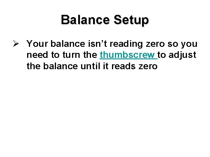 Balance Setup Ø Your balance isn’t reading zero so you need to turn the