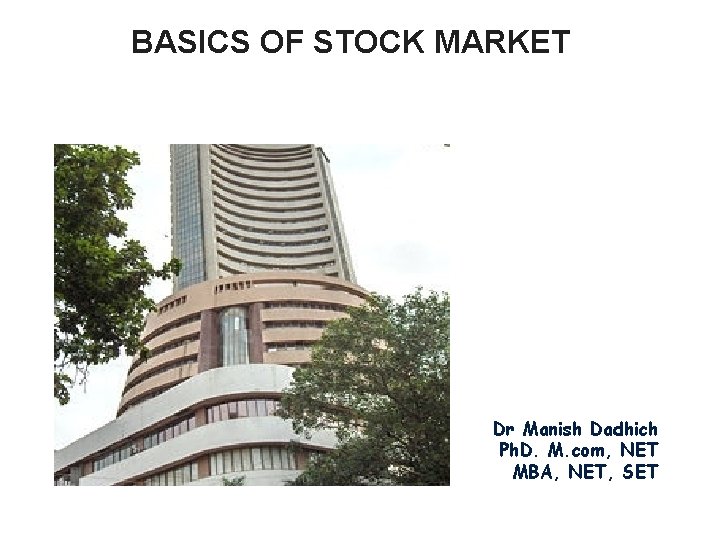 BASICS OF STOCK MARKET Dr Manish Dadhich Ph. D. M. com, NET MBA, NET,