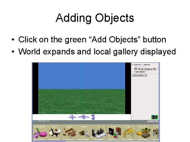Adding Objects • Click on the green “Add Objects” button • World expands and