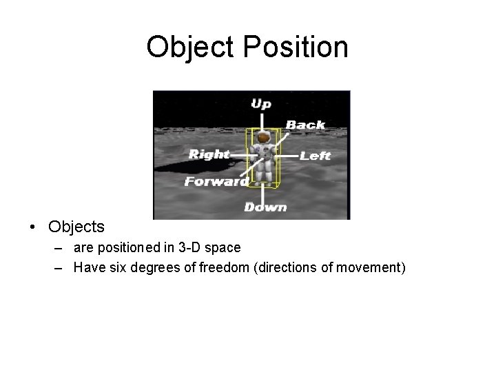 Object Position • Objects – are positioned in 3 -D space – Have six