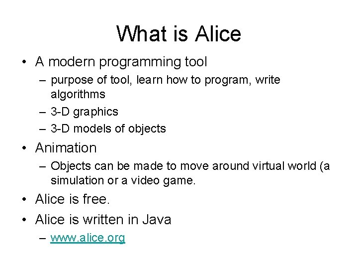 What is Alice • A modern programming tool – purpose of tool, learn how