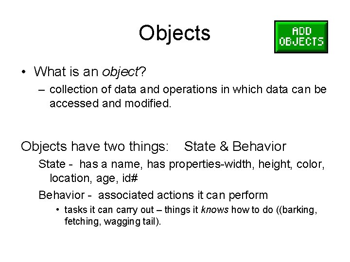 Objects • What is an object? – collection of data and operations in which