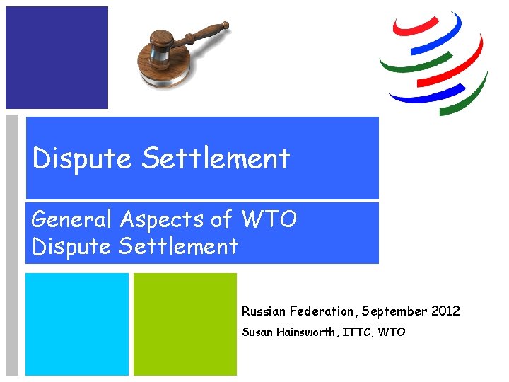 Dispute Settlement General Aspects of WTO Dispute Settlement Russian Federation, September 2012 Susan Hainsworth,