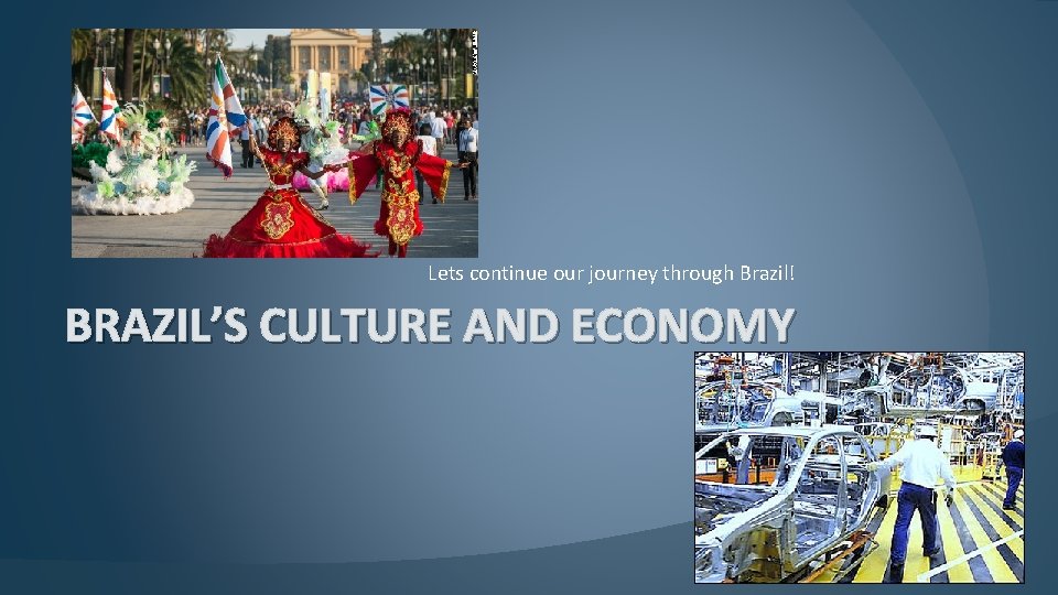 Lets continue our journey through Brazil! BRAZIL’S CULTURE AND ECONOMY 