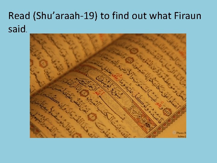 Read (Shu’araah-19) to find out what Firaun said. 