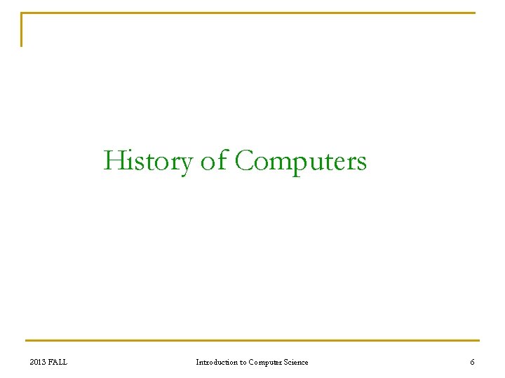 History of Computers 2013 FALL Introduction to Computer Science 6 