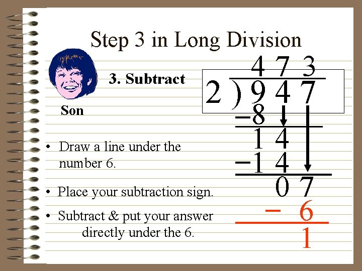 Step 3 in Long Division 3. Subtract Son 47 3 2)947 • Draw a