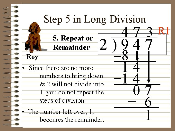 Step 5 in Long Division 5. Repeat or Remainder Roy 47 3 2)947 •