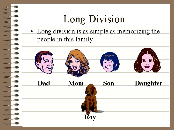 Long Division • Long division is as simple as memorizing the people in this