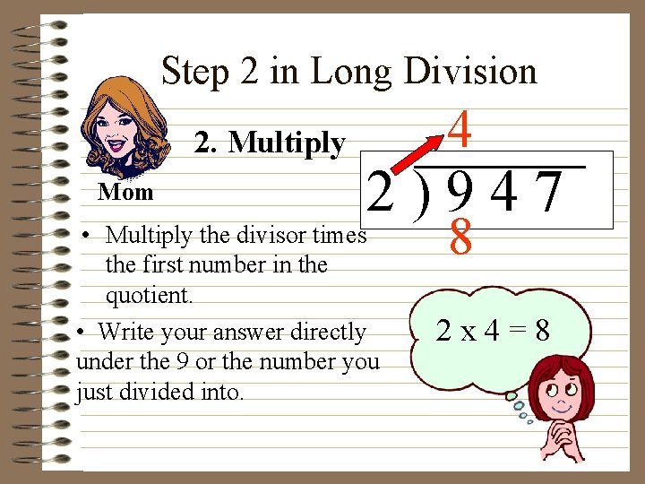 Step 2 in Long Division 2. Multiply Mom 4 2)947 • Multiply the divisor