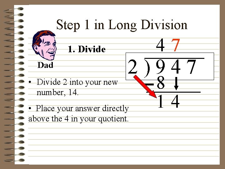 Step 1 in Long Division 47 1. Divide Dad • Divide 2 into your
