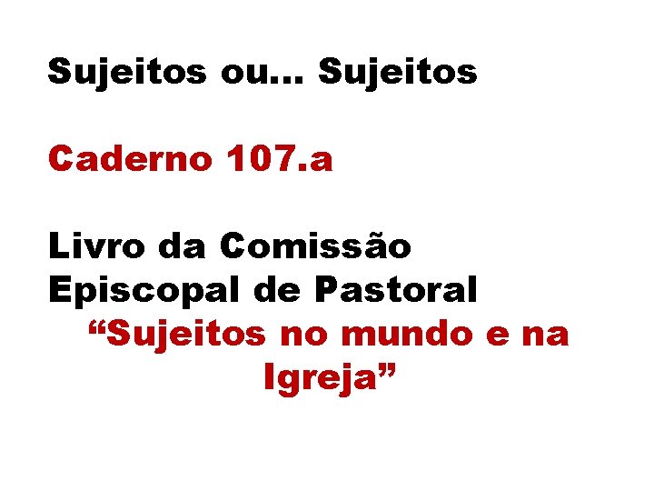 Sujeitos ou. . . Sujeitos Caderno 107. a Livro da Comissão Episcopal de Pastoral