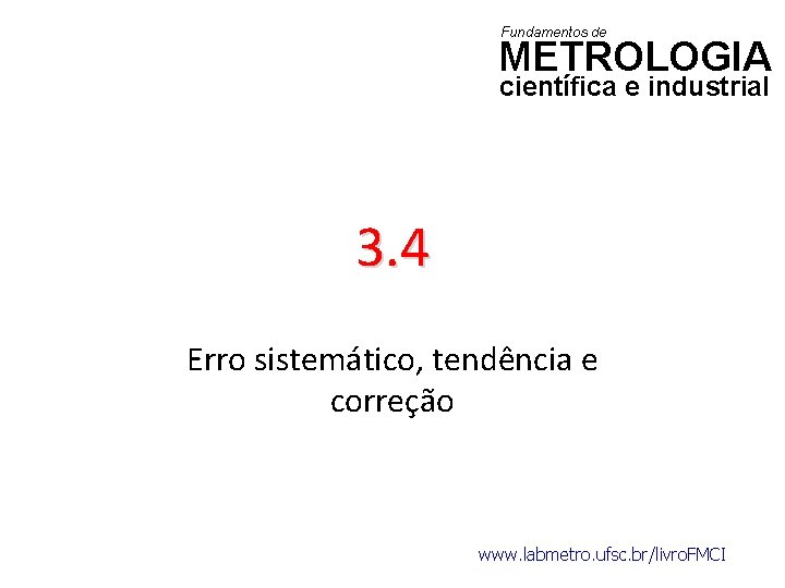 Fundamentos de METROLOGIA científica e industrial 3. 4 Erro sistemático, tendência e correção www.