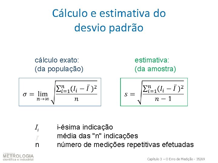 Cálculo e estimativa do desvio padrão cálculo exato: (da população) Ii n estimativa: (da