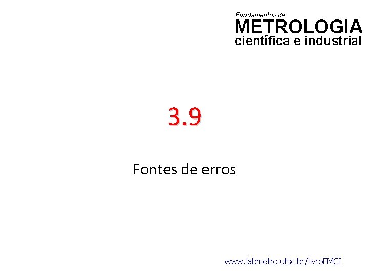 Fundamentos de METROLOGIA científica e industrial 3. 9 Fontes de erros www. labmetro. ufsc.