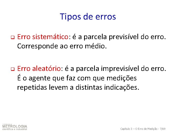 Tipos de erros q q Erro sistemático: é a parcela previsível do erro. Corresponde