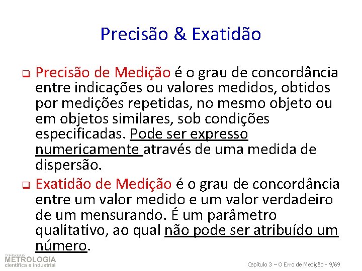 Precisão & Exatidão Precisão de Medição é o grau de concordância entre indicações ou